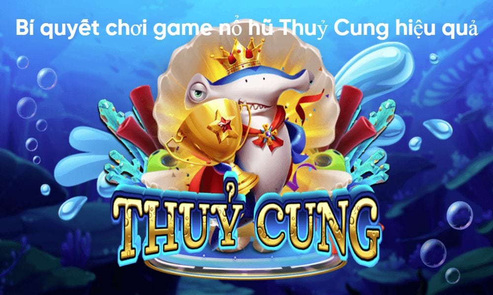 Nổ Hũ Thuỷ Cung Khám Phá Đại Dương Vàng Và Bí Quyết Thắng Lớn